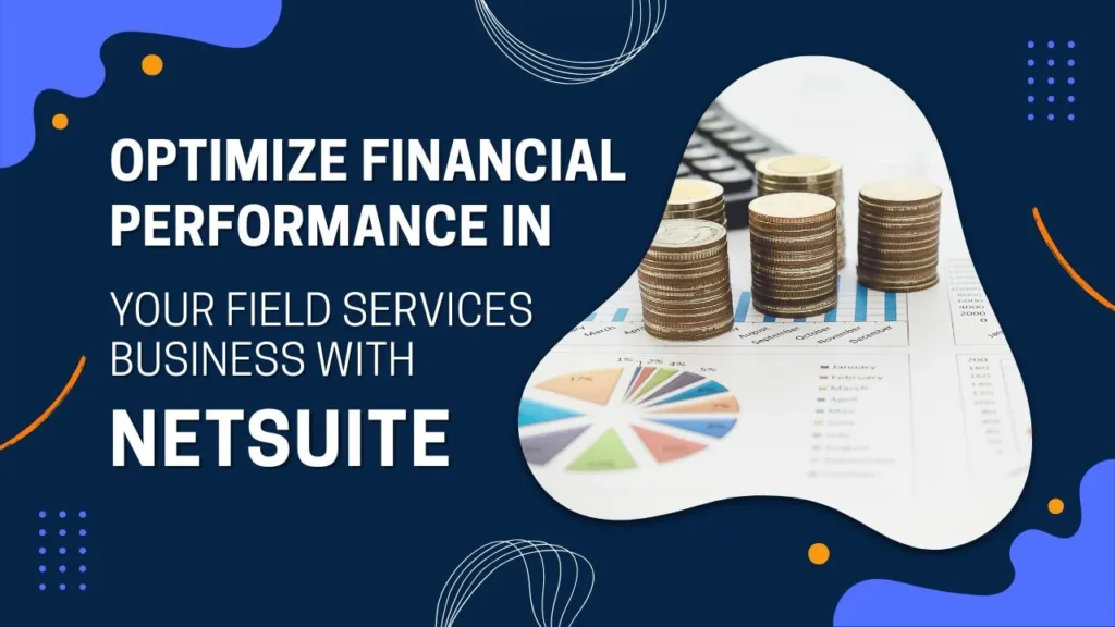 Optimize Financial Performance in Your Field Services Business with NetSuite